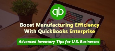 Boosting Efficiency in U.S. Manufacturing with QuickBooks Enterprise: Advanced Inventory Tips